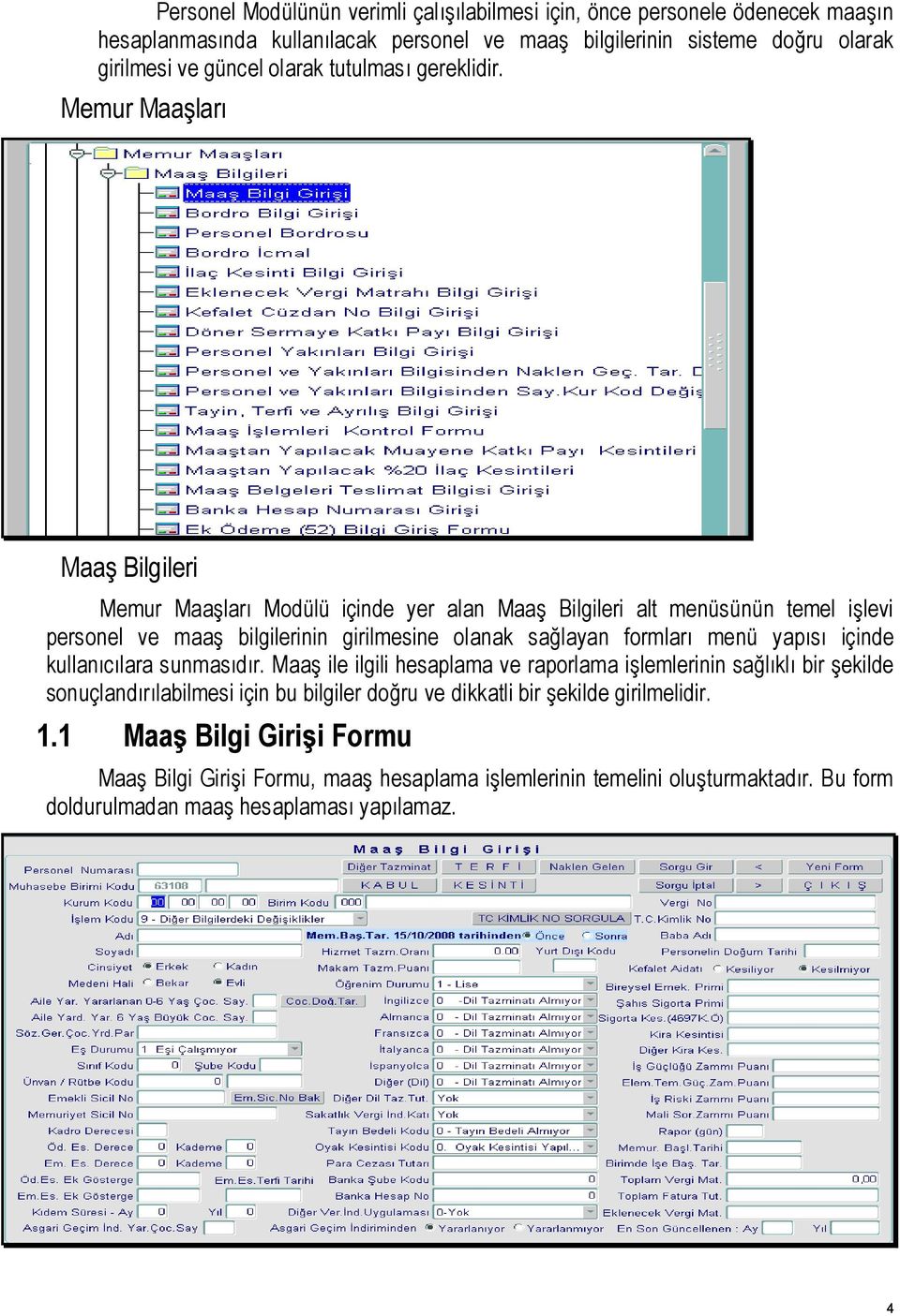 Memur Maaşları Maaş Bilgileri Memur Maaşları Modülü içinde yer alan Maaş Bilgileri alt menüsünün temel işlevi personel ve maaş bilgilerinin girilmesine olanak sağlayan formları menü