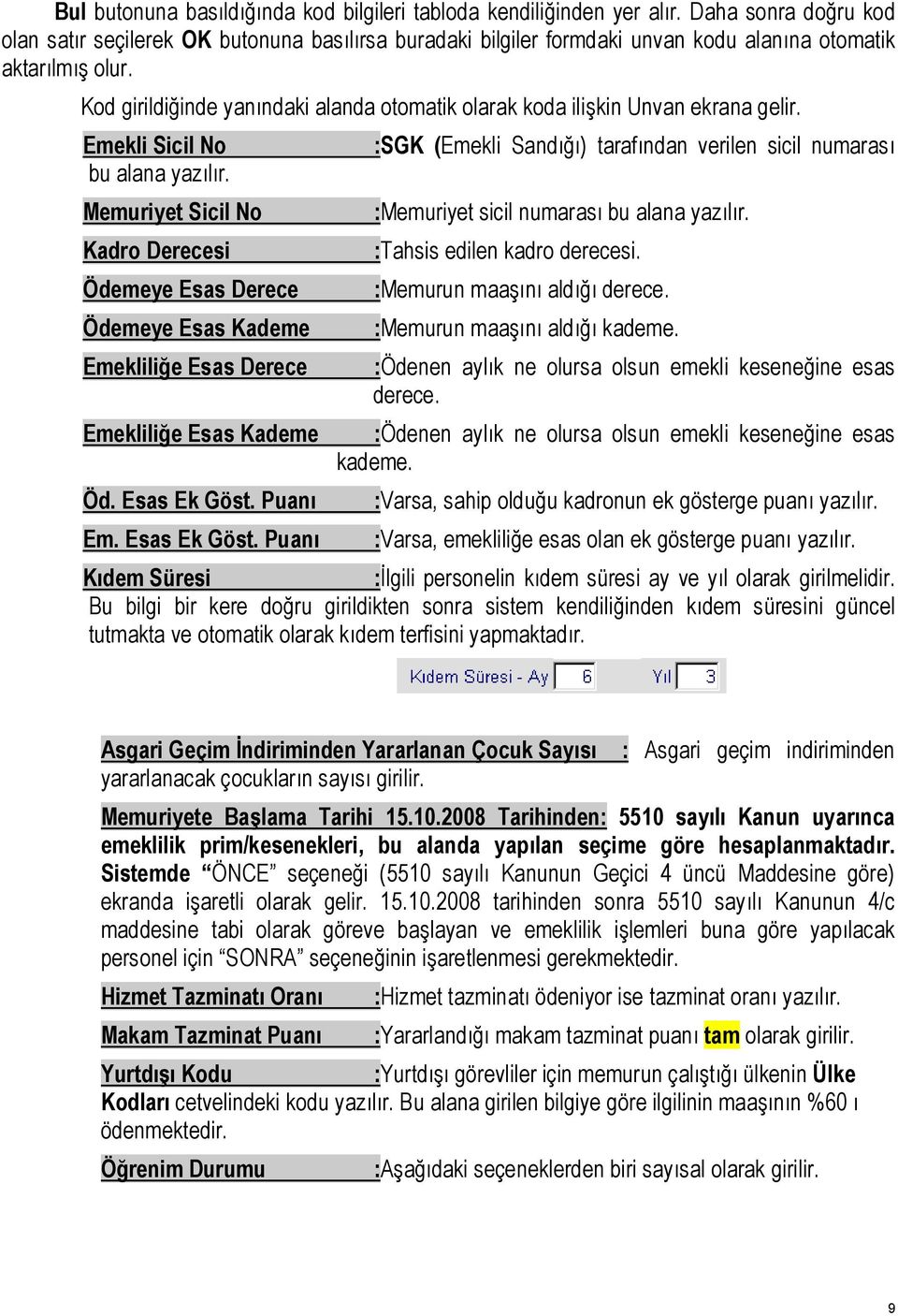 Kod girildiğinde yanındaki alanda otomatik olarak koda ilişkin Unvan ekrana gelir. Emekli Sicil No bu alana yazılır.