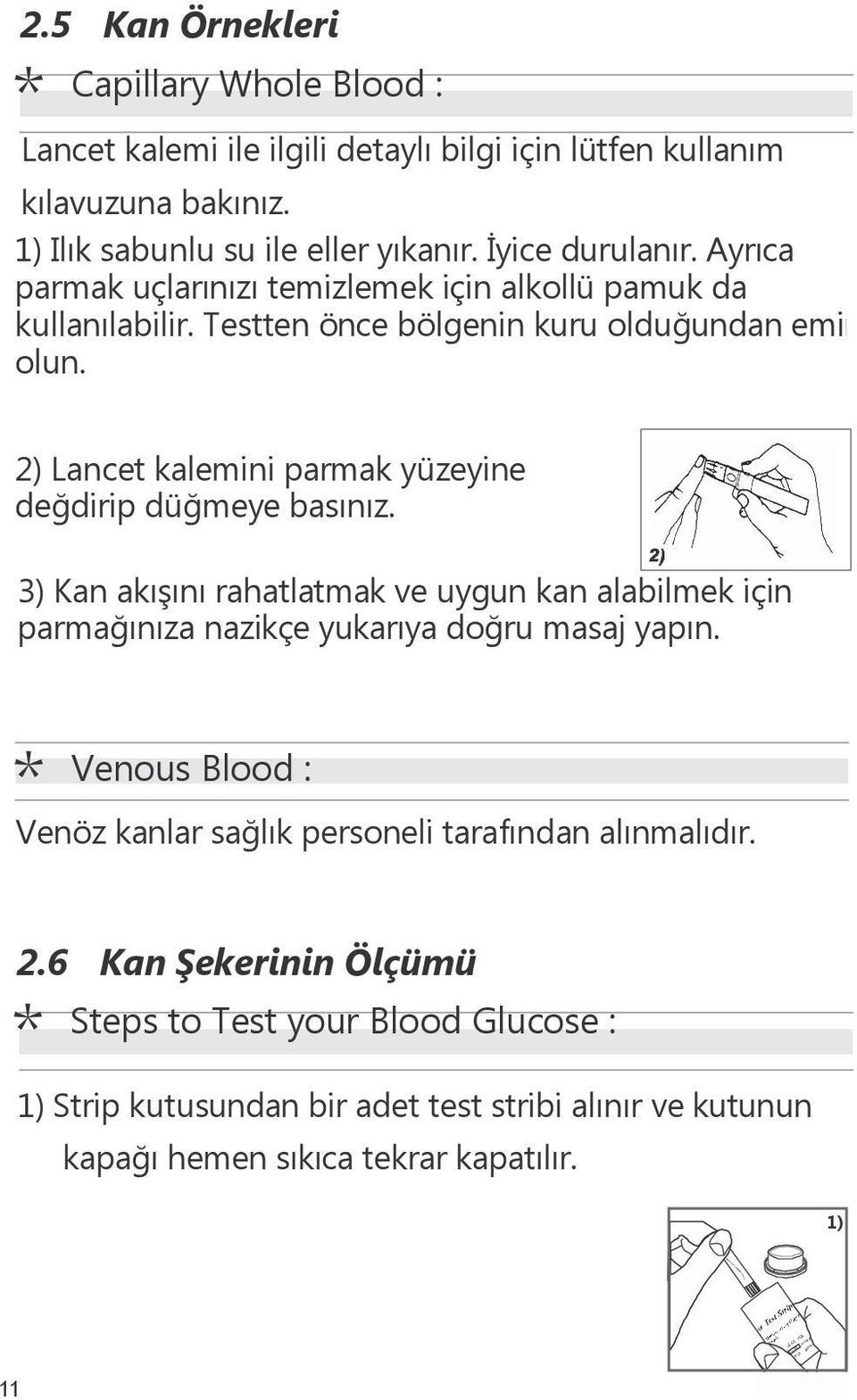 2) Lancet kalemini parmak yüzeyine değdirip düğmeye basınız. 3) Kan akışını rahatlatmak ve uygun kan alabilmek için parmağınıza nazikçe yukarıya doğru masaj yapın.