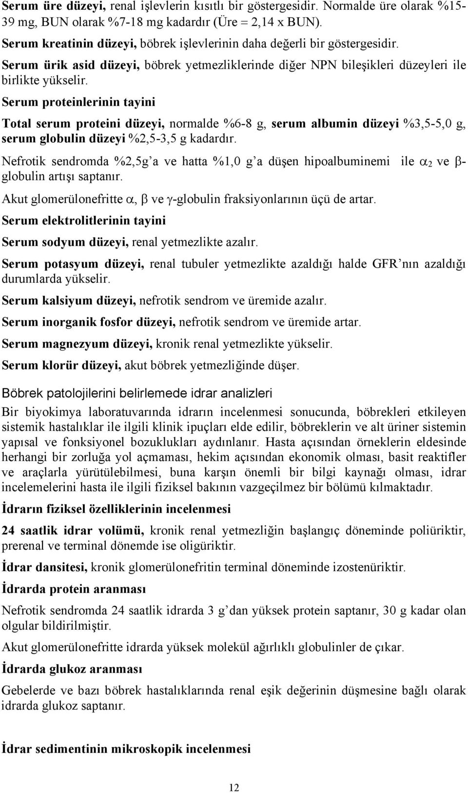 Serum proteinlerinin tayini Total serum proteini düzeyi, normalde %6-8 g, serum albumin düzeyi %3,5-5,0 g, serum globulin düzeyi %2,5-3,5 g kadardır.