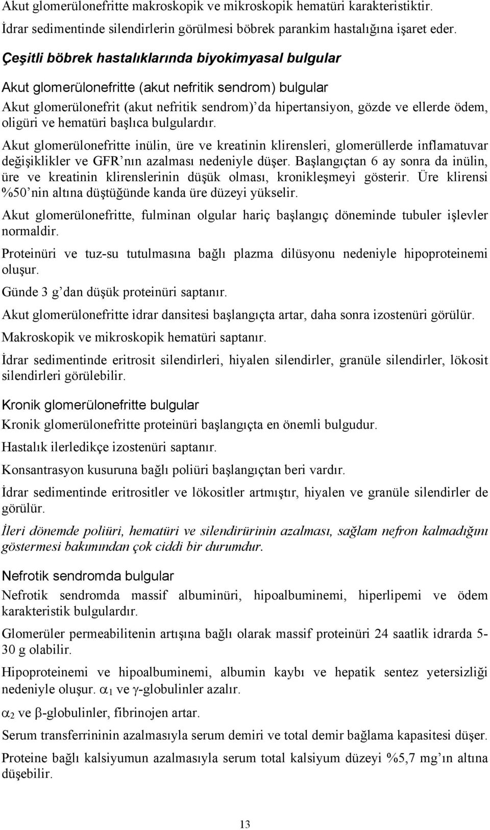 oligüri ve hematüri başlıca bulgulardır. Akut glomerülonefritte inülin, üre ve kreatinin klirensleri, glomerüllerde inflamatuvar değişiklikler ve GFR nın azalması nedeniyle düşer.