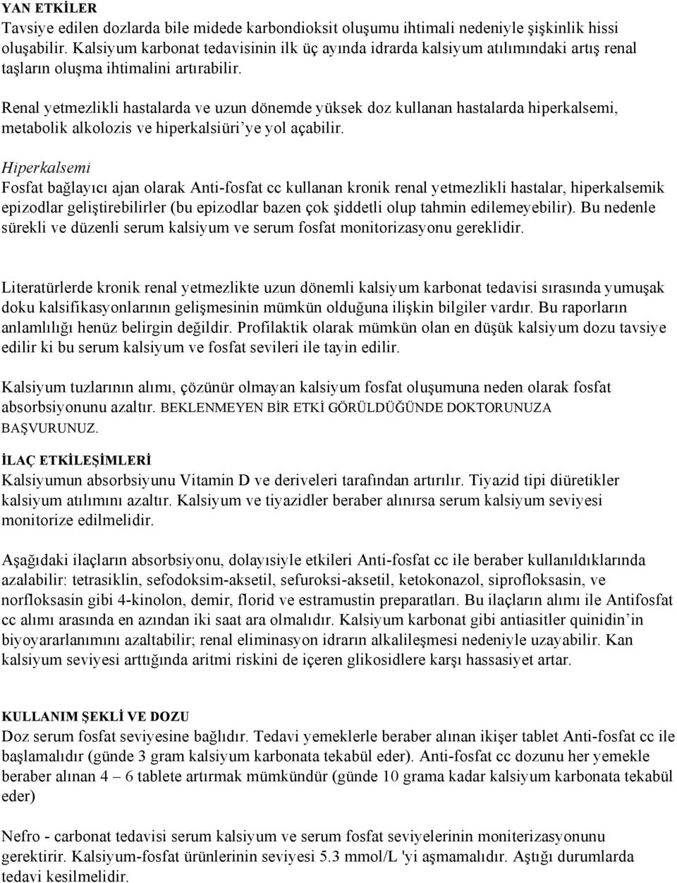 Renal yetmezlikli hastalarda ve uzun dönemde yüksek doz kullanan hastalarda hiperkalsemi, metabolik alkolozis ve hiperkalsiüri ye yol açabilir.