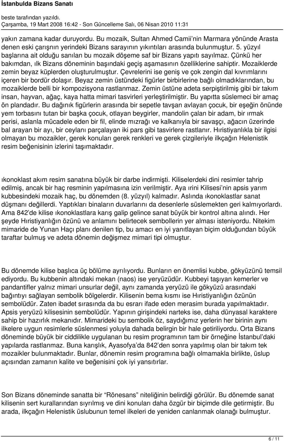 Mozaiklerde zemin beyaz küplerden oluşturulmuştur. Çevrelerini ise geniş ve çok zengin dal kıvrımlarını içeren bir bordür dolaşır.