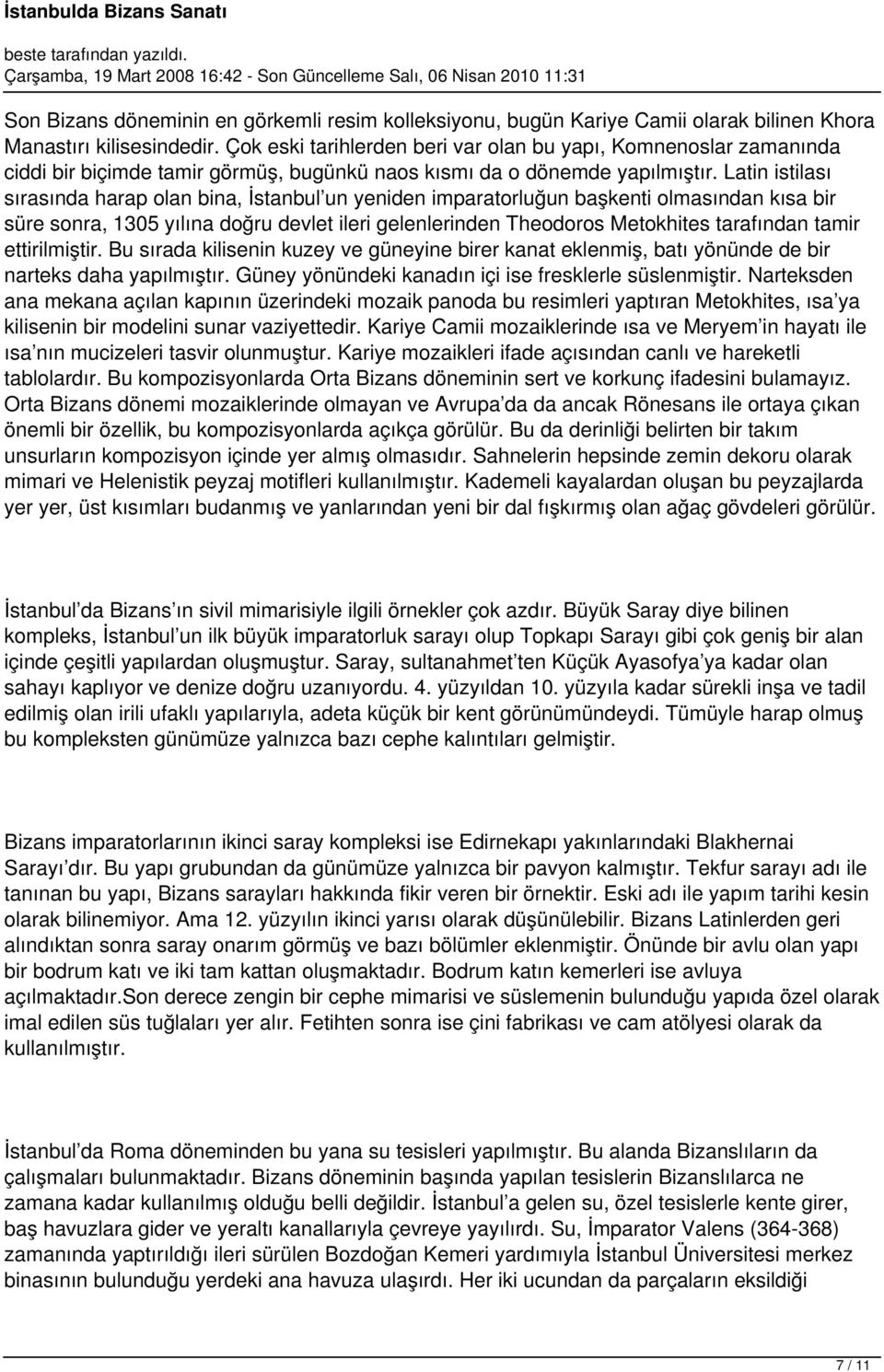 Latin istilası sırasında harap olan bina, İstanbul un yeniden imparatorluğun başkenti olmasından kısa bir süre sonra, 1305 yılına doğru devlet ileri gelenlerinden Theodoros Metokhites tarafından