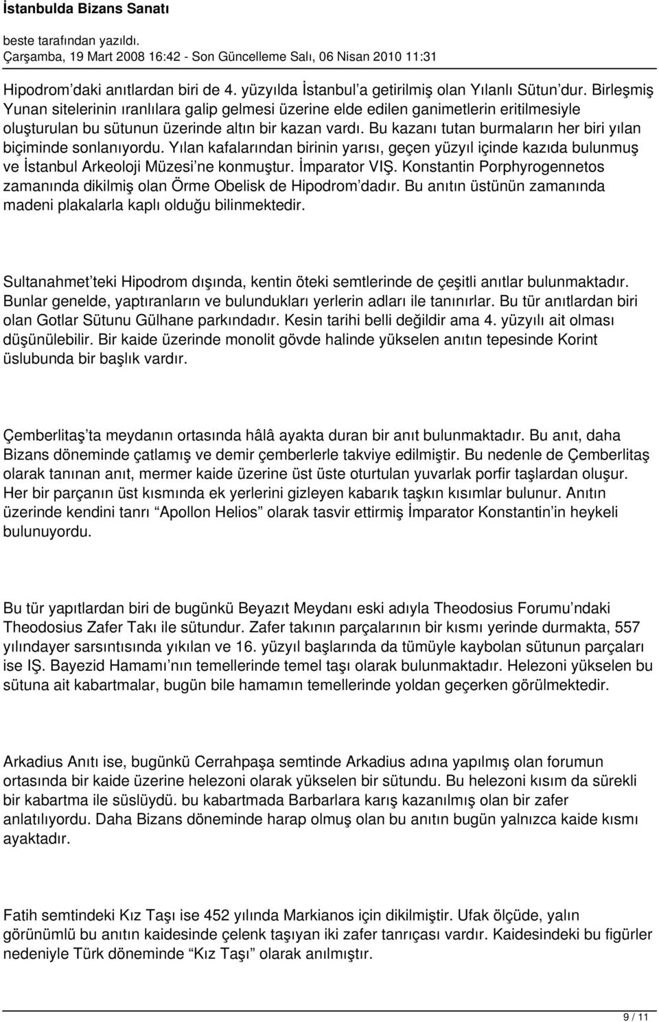 Bu kazanı tutan burmaların her biri yılan biçiminde sonlanıyordu. Yılan kafalarından birinin yarısı, geçen yüzyıl içinde kazıda bulunmuş ve İstanbul Arkeoloji Müzesi ne konmuştur. İmparator VIŞ.