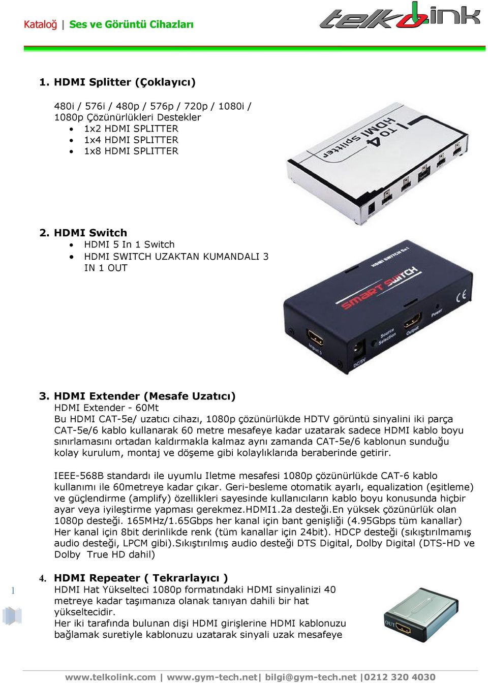 HDMI Extender (Mesafe Uzatıcı) HDMI Extender - 60Mt Bu HDMI CAT-5e/ uzatıcı cihazı, 1080p çözünürlükde HDTV görüntü sinyalini iki parça CAT-5e/6 kablo kullanarak 60 metre mesafeye kadar uzatarak