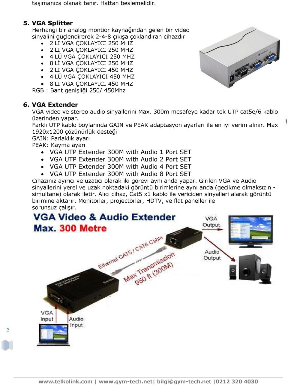 250 MHZ 8'LĐ VGA ÇOKLAYICI 250 MHZ 2'LI VGA ÇOKLAYICI 450 MHZ 4'LÜ VGA ÇOKLAYICI 450 MHZ 8'LĐ VGA ÇOKLAYICI 450 MHZ RGB : Bant genişliği 250/ 450Mhz 6.