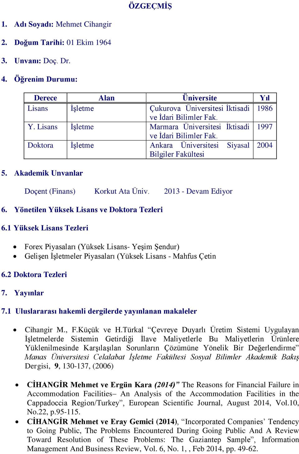 Doktora İşletme Ankara Üniversitesi Siyasal 2004 Bilgiler Fakültesi 5. Akademik Unvanlar Doçent (Finans) Korkut Ata Üniv. 2013 - Devam Ediyor 6. Yönetilen Yüksek Lisans ve Doktora Tezleri 6.