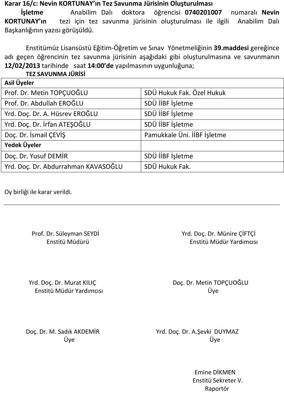 maddesi gereğince adı geçen öğrencinin tez savunma jürisinin aşağıdaki gibi oluşturulmasına ve savunmanın 12/02/2013 tarihinde saat 14:00 de yapılmasının uygunluğuna; TEZ SAVUNMA JÜRİSİ Asil Üyeler