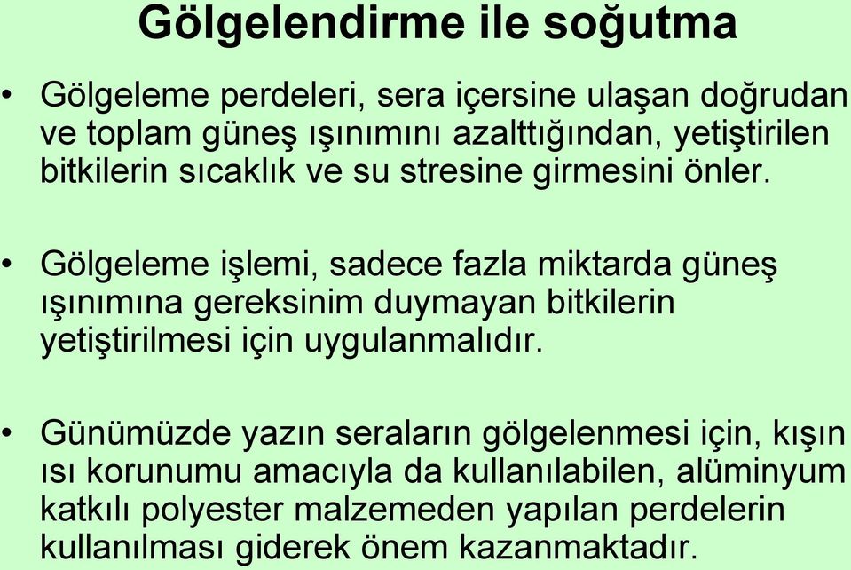 Gölgeleme işlemi, sadece fazla miktarda güneş ışınımına gereksinim duymayan bitkilerin yetiştirilmesi için uygulanmalıdır.