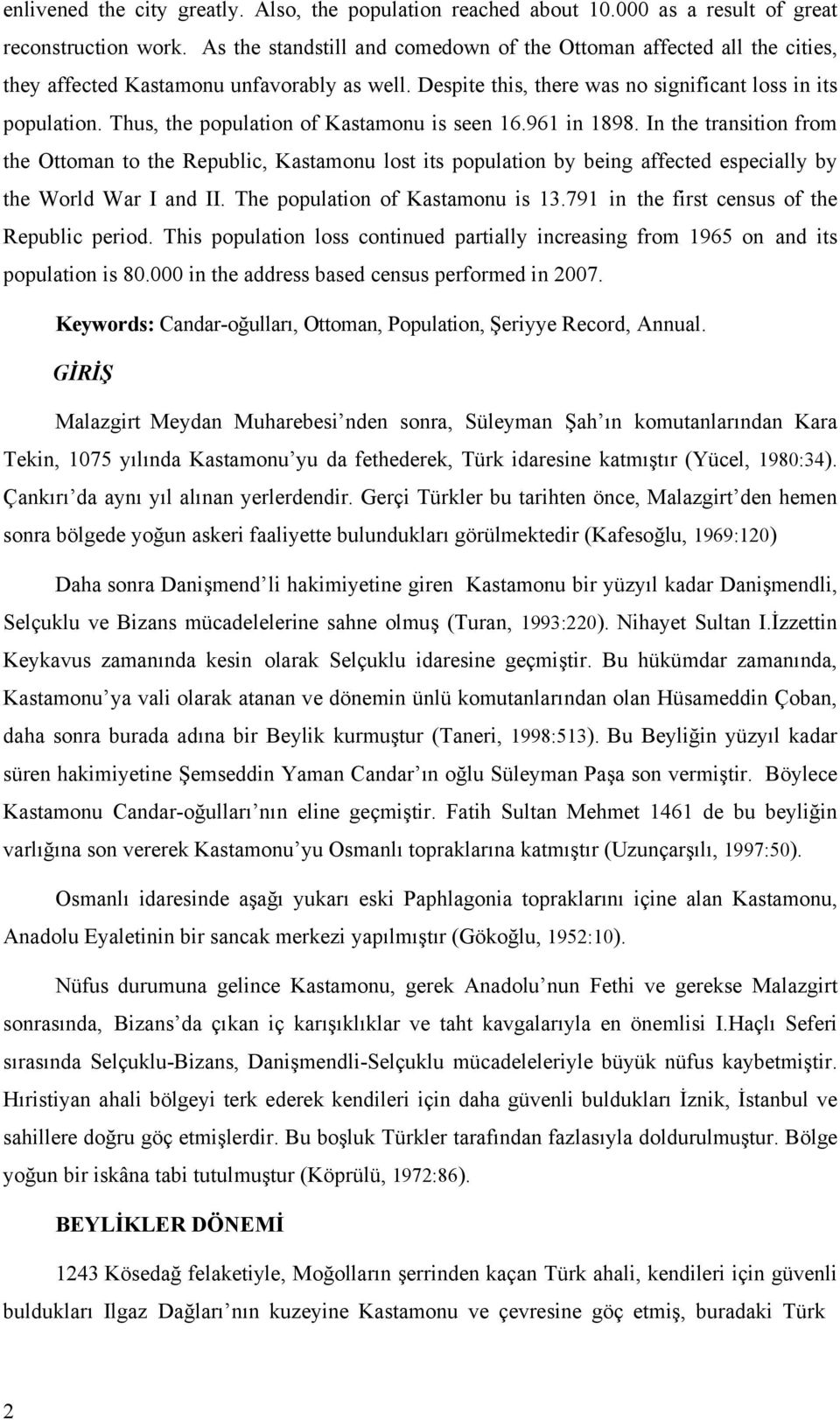 Thus, the population of Kastamonu is seen 16.961 in 1898. In the transition from the Ottoman to the Republic, Kastamonu lost its population by being affected especially by the World War I and II.