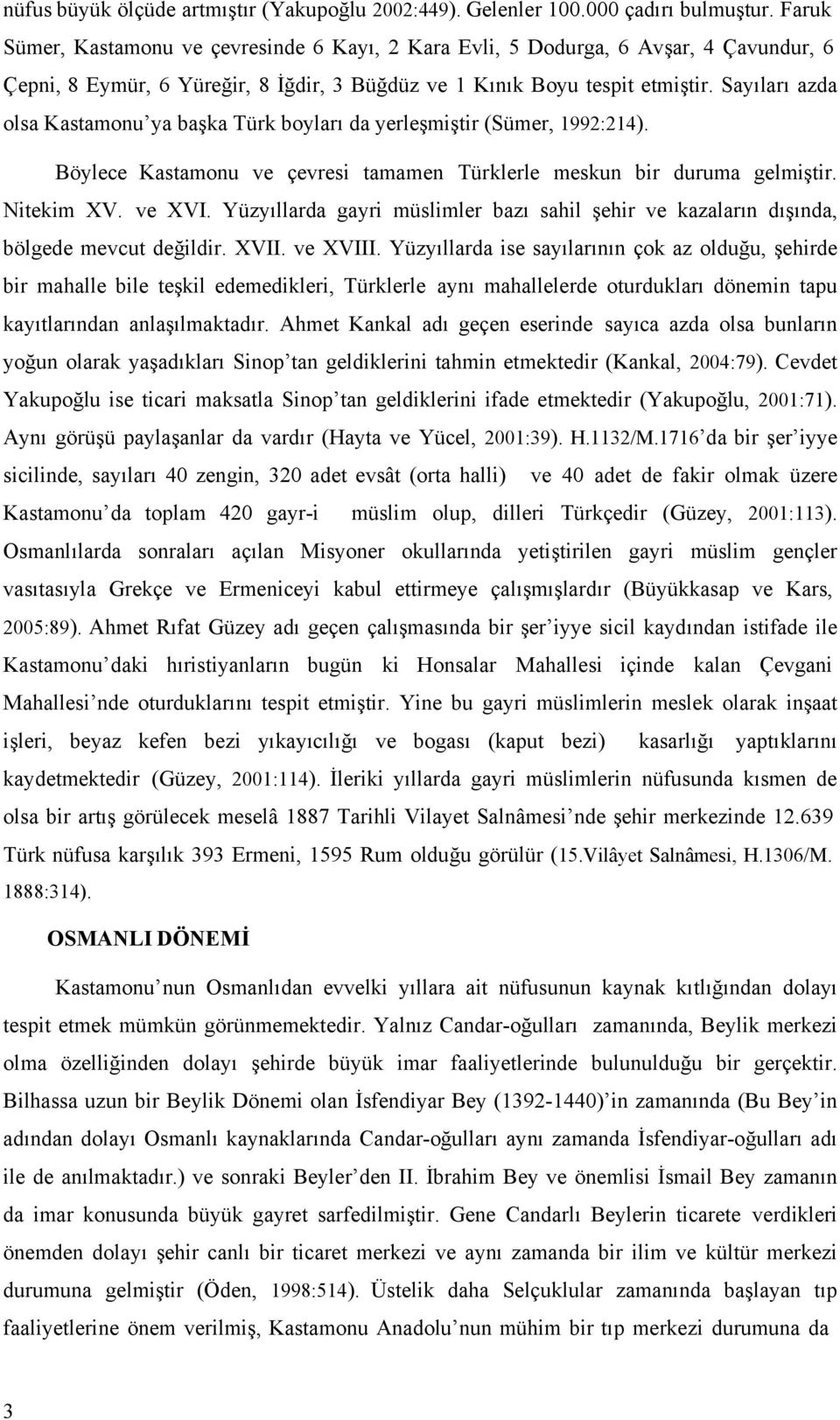 Sayıları azda olsa Kastamonu ya başka Türk boyları da yerleşmiştir (Sümer, 1992:214). Böylece Kastamonu ve çevresi tamamen Türklerle meskun bir duruma gelmiştir. Nitekim XV. ve XVI.