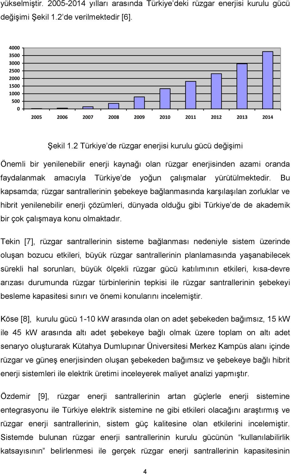 2 Türkiye de rüzgar enerjisi kurulu gücü değişimi Önemli bir yenilenebilir enerji kaynağı olan rüzgar enerjisinden azami oranda faydalanmak amacıyla Türkiye de yoğun çalışmalar yürütülmektedir.