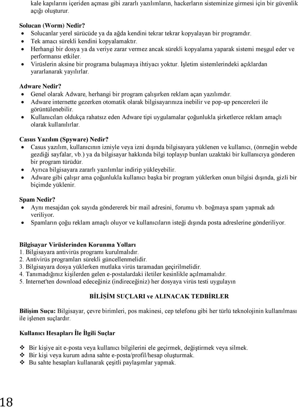 Herhangi bir dosya ya da veriye zarar vermez ancak sürekli kopyalama yaparak sistemi meşgul eder ve performansı etkiler. Virüslerin aksine bir programa bulaşmaya ihtiyacı yoktur.