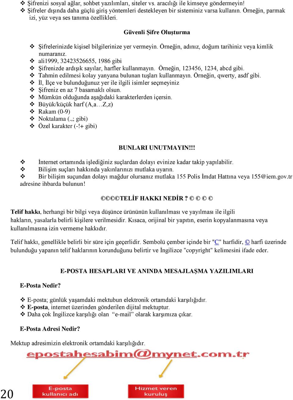 ali1999, 32423526655, 1986 gibi Şifrenizde ardışık sayılar, harfler kullanmayın. Örneğin, 123456, 1234, abcd gibi. Tahmin edilmesi kolay yanyana bulunan tuşları kullanmayın.