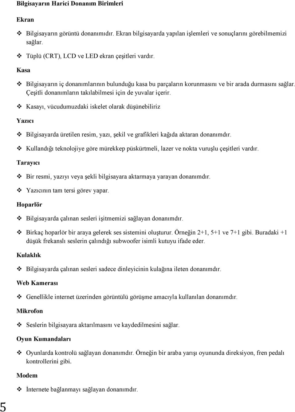 Kasayı, vücudumuzdaki iskelet olarak düşünebiliriz Yazıcı Bilgisayarda üretilen resim, yazı, şekil ve grafikleri kağıda aktaran donanımdır.