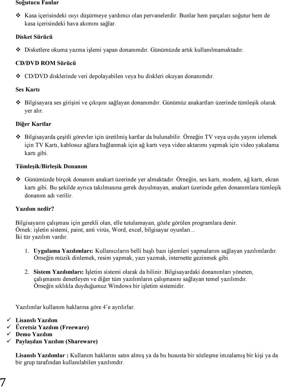 Ses Kartı Bilgisayara ses girişini ve çıkışını sağlayan donanımdır. Günümüz anakartları üzerinde tümleşik olarak yer alır.