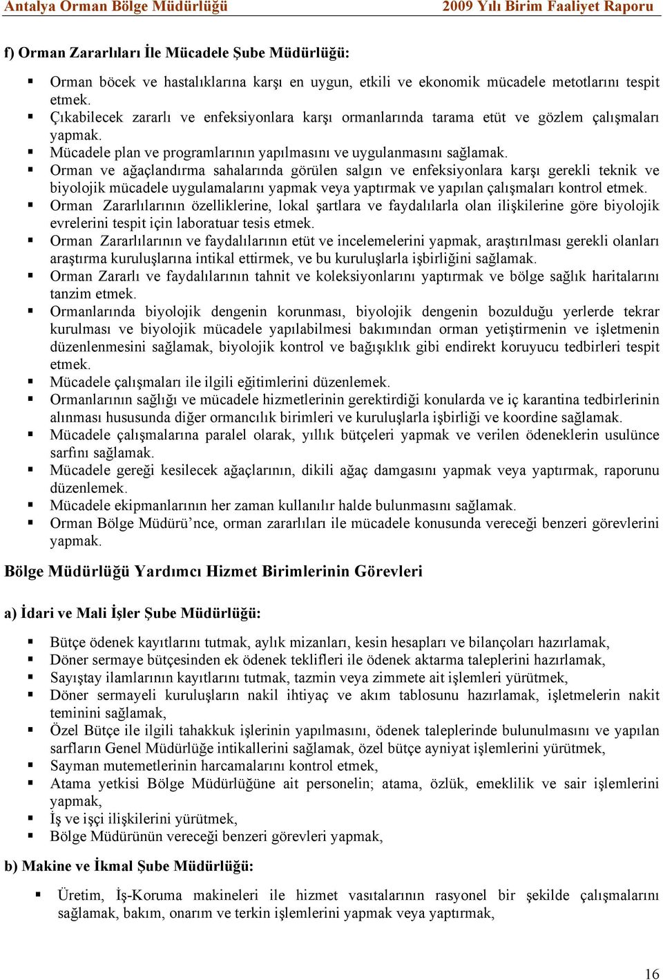 Orman ve ağaçlandırma sahalarında görülen salgın ve enfeksiyonlara karşı gerekli teknik ve biyolojik mücadele uygulamalarını yapmak veya yaptırmak ve yapılan çalışmaları kontrol etmek.