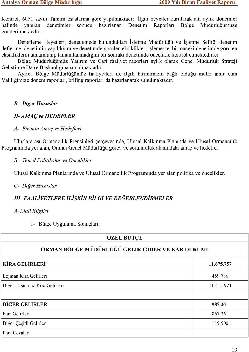 Denetleme Heyetleri, denetlemede bulundukları İşletme Müdürlüğü ve İşletme Şefliği denetim defterine, denetimin yapıldığını ve denetimde görülen eksiklikleri işlemekte; bir önceki denetimde görülen