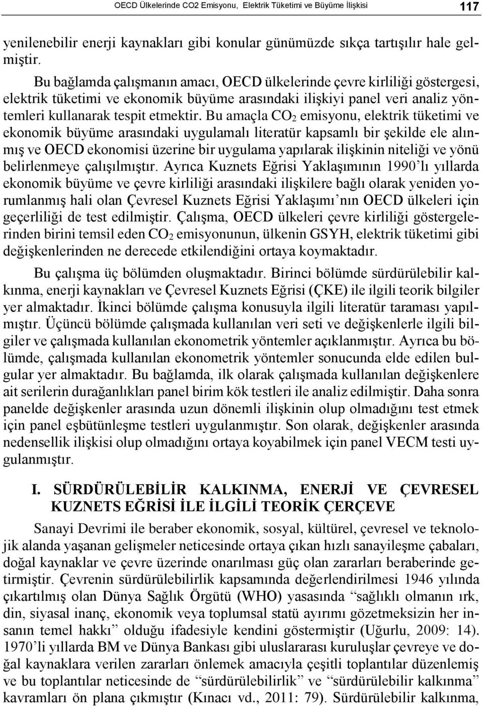 Bu amaçla CO 2 emisyonu, elektrik tüketimi ve ekonomik büyüme arasındaki uygulamalı leratür kapsamlı bir şekilde ele alınmış ve OECD ekonomisi üzerine bir uygulama yapılarak ilişkinin neliği ve yönü