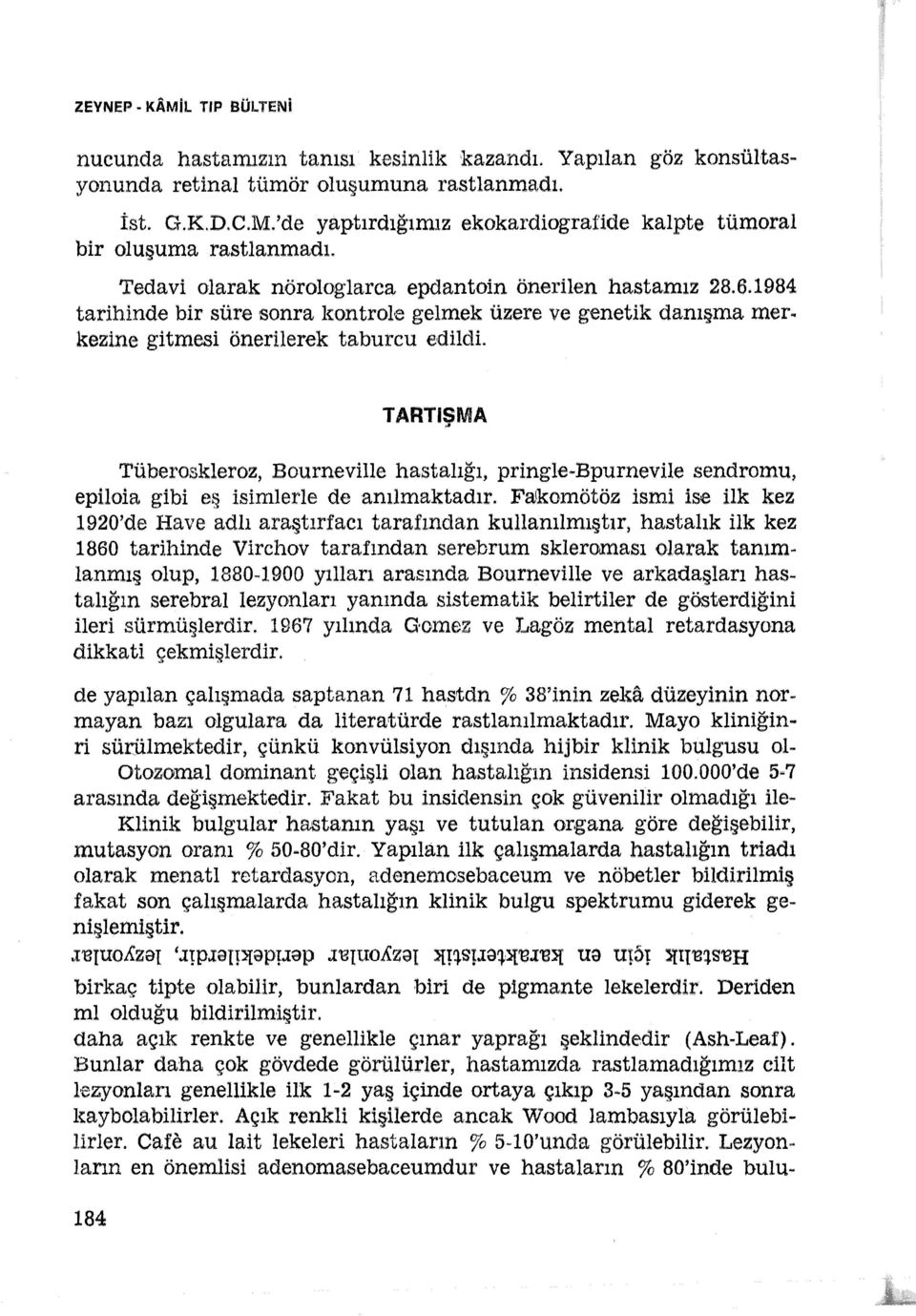 .. Tüberoskleroz, Bourneville hastalığı, pringle-bpurnevile sendromu, epiloia gibi eş isimlerle de anılmaktadır.