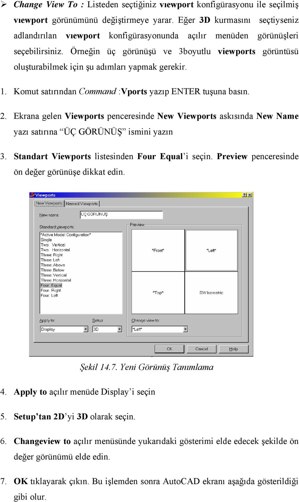 Örneğin üç görünüşü ve 3boyutlu viewports görüntüsü oluşturabilmek için şu adımları yapmak gerekir. 1. Komut satırından Command :Vports yazıp ENTER tuşuna basın. 2.