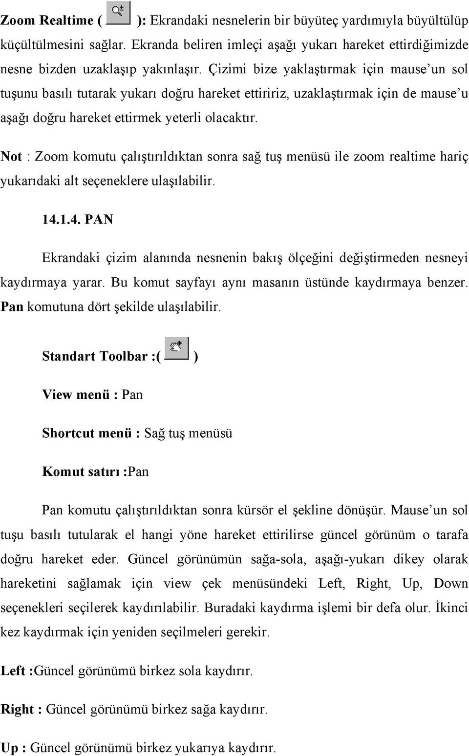 Not : Zoom komutu çalıştırıldıktan sonra sağ tuş menüsü ile zoom realtime hariç yukarıdaki alt seçeneklere ulaşılabilir. 14.