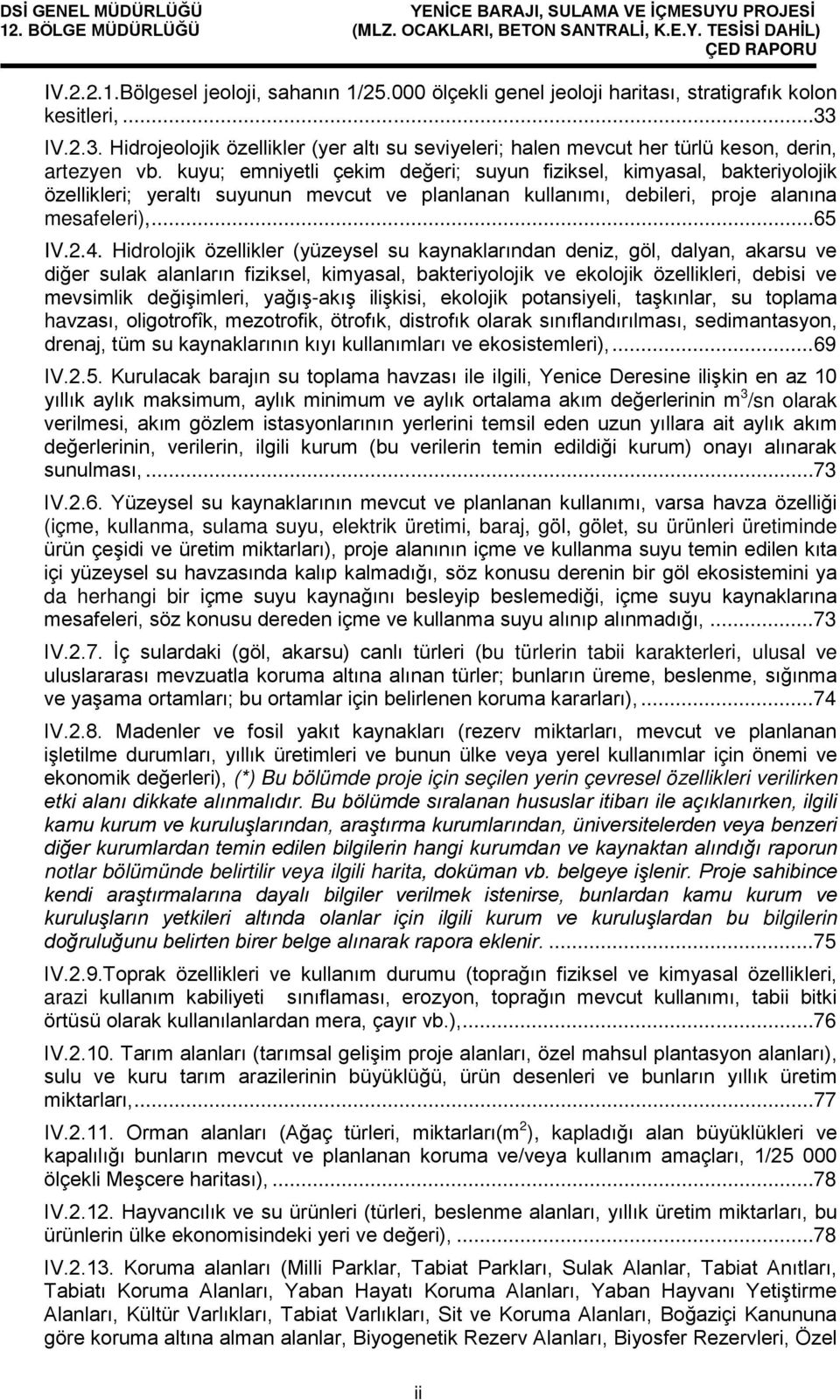 kuyu; emniyetli çekim değeri; suyun fiziksel, kimyasal, bakteriyolojik özellikleri; yeraltı suyunun mevcut ve planlanan kullanımı, debileri, proje alanına mesafeleri),... 65 IV.2.4.