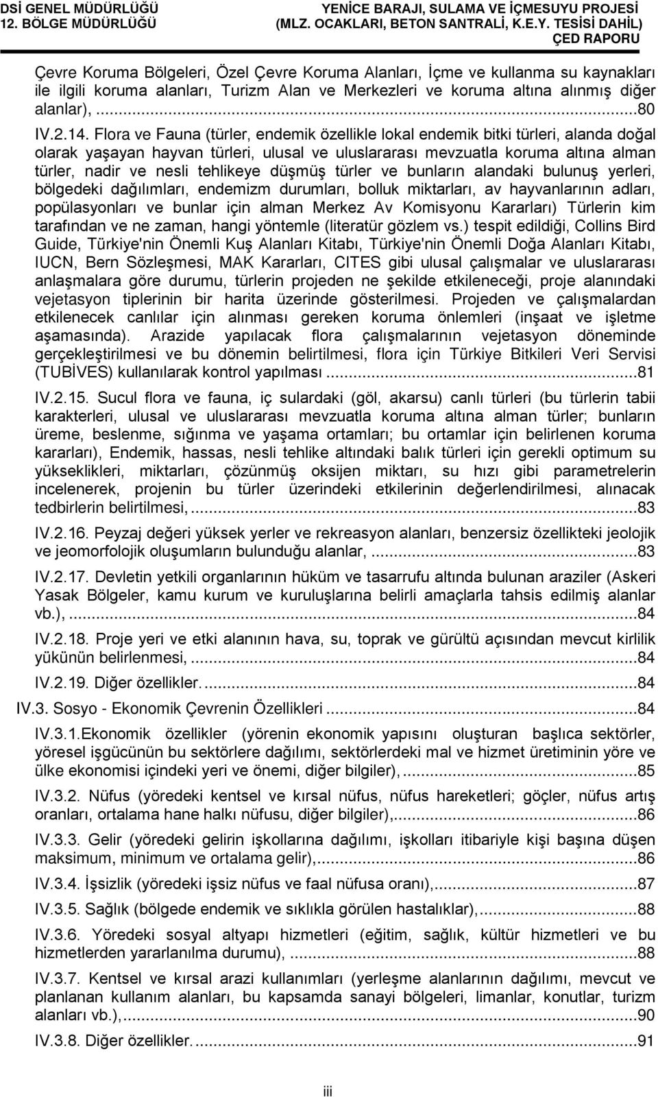 tehlikeye düşmüş türler ve bunların alandaki bulunuş yerleri, bölgedeki dağılımları, endemizm durumları, bolluk miktarları, av hayvanlarının adları, popülasyonları ve bunlar için alman Merkez Av