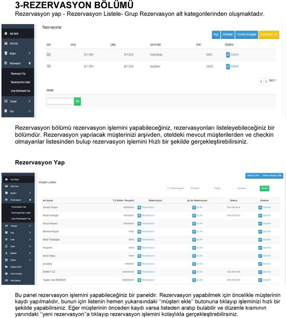 Rezervasyon yapılacak müşterinizi arşivden, oteldeki mevcut müşterilerden ve checkin olmayanlar listesinden bulup rezervasyon işlemini Hızlı bir şekilde gerçekleştirebilirsiniz.