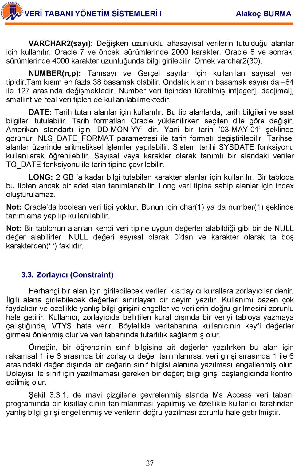 NUMBER(n,p): Tamsayı ve Gerçel sayılar için kullanılan sayısal veri tipidir.tam kısım en fazla 38 basamak olabilir. Ondalık kısmın basamak sayısı da 84 ile 127 arasında değişmektedir.