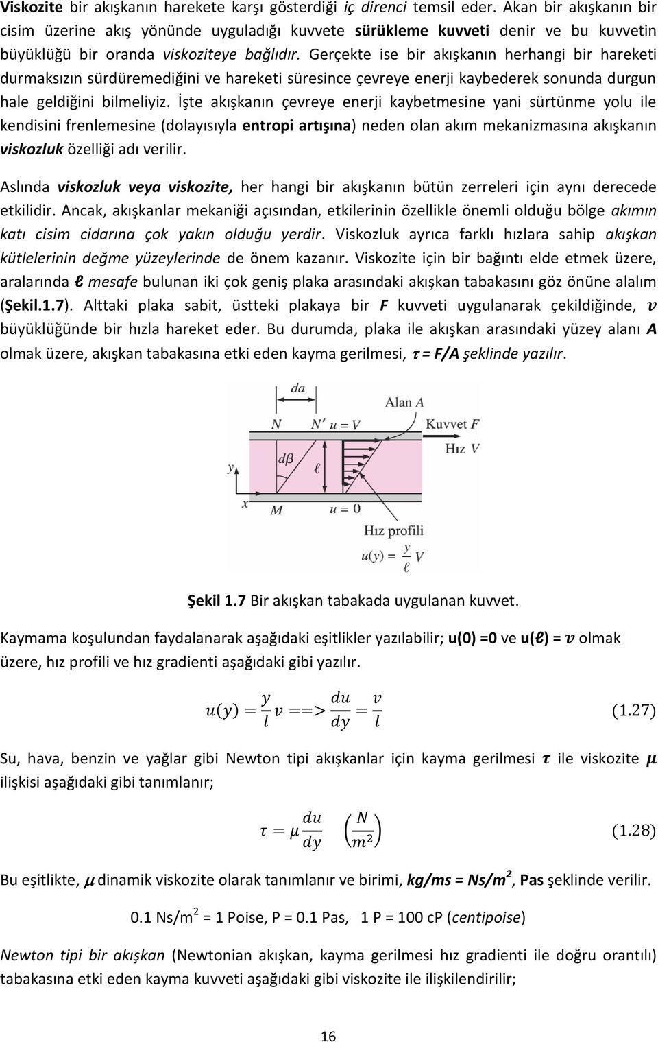 Gerçekte ise bir akışkanın herhangi bir hareketi durmaksızın sürdüremediğini ve hareketi süresince çevreye enerji kaybederek sonunda durgun hale geldiğini bilmeliyiz.