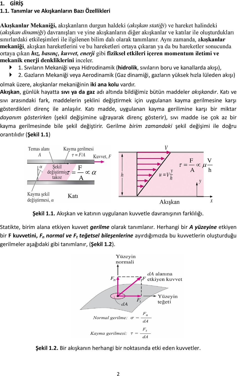 Aynı zamanda, akışkanlar mekaniği, akışkan hareketlerini ve bu hareketleri ortaya çıkaran ya da bu hareketler sonucunda ortaya çıkan hız, basınç, kuvvet, enerji gibi fiziksel etkileri içeren momentum