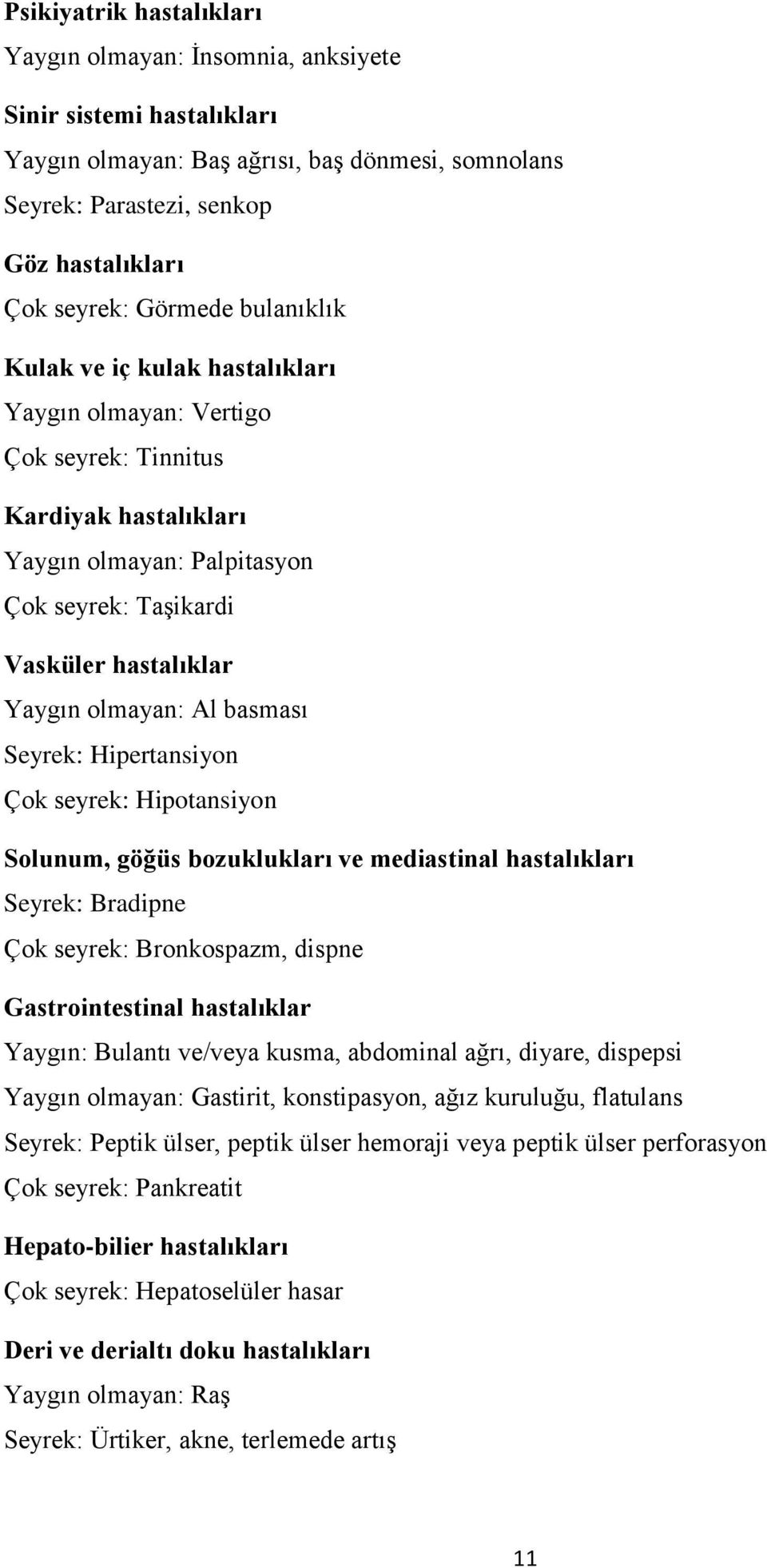 olmayan: Al basması Seyrek: Hipertansiyon Çok seyrek: Hipotansiyon Solunum, göğüs bozuklukları ve mediastinal hastalıkları Seyrek: Bradipne Çok seyrek: Bronkospazm, dispne Gastrointestinal