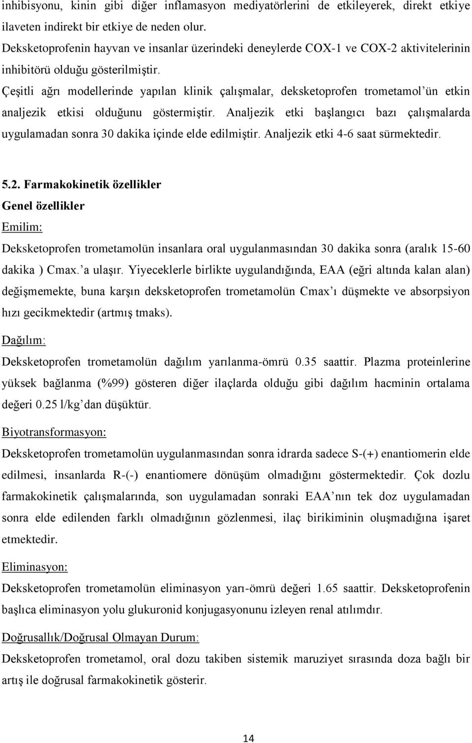 Çeşitli ağrı modellerinde yapılan klinik çalışmalar, deksketoprofen trometamol ün etkin analjezik etkisi olduğunu göstermiştir.