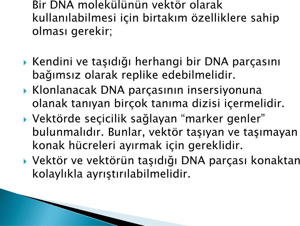 Klonlanacak DNA parçasının insersiyonuna olanak tanıyan birçok tanıma dizisi içermelidir.