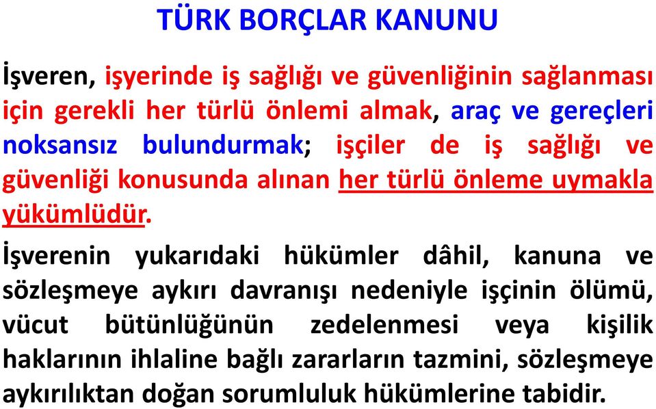 İşverenin yukarıdaki hükümler dâhil, kanuna ve sözleşmeye aykırı davranışı nedeniyle işçinin ölümü, vücut bütünlüğünün