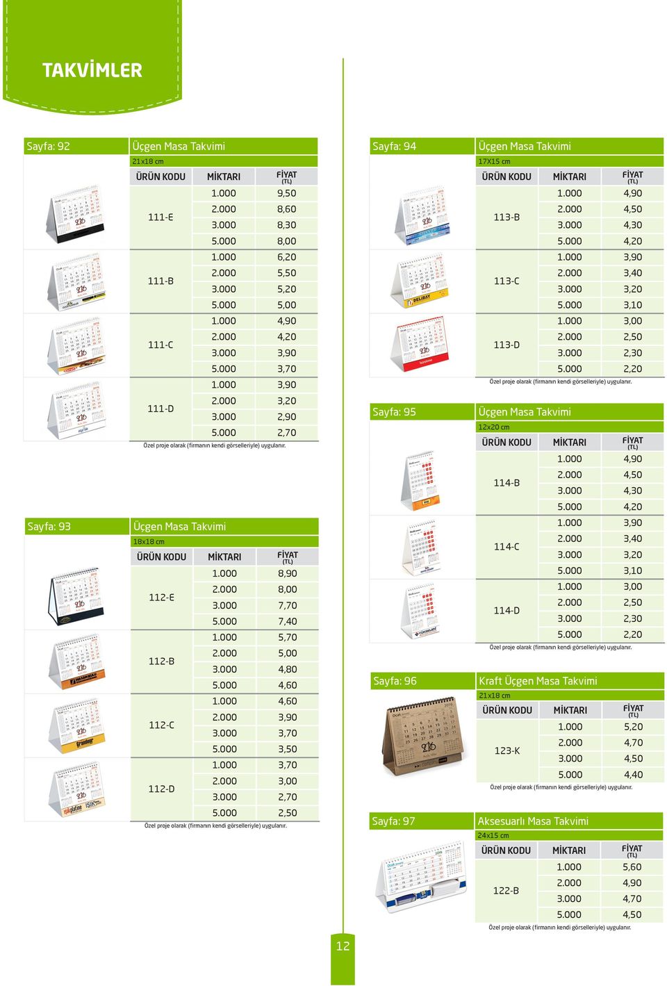 000 3,90 Özel proje olarak (firmanın kendi görselleriyle) uygulanır. 111-D 2.000 3,20 3.000 2,90 5.000 2,70 Özel proje olarak (firmanın kendi görselleriyle) uygulanır.