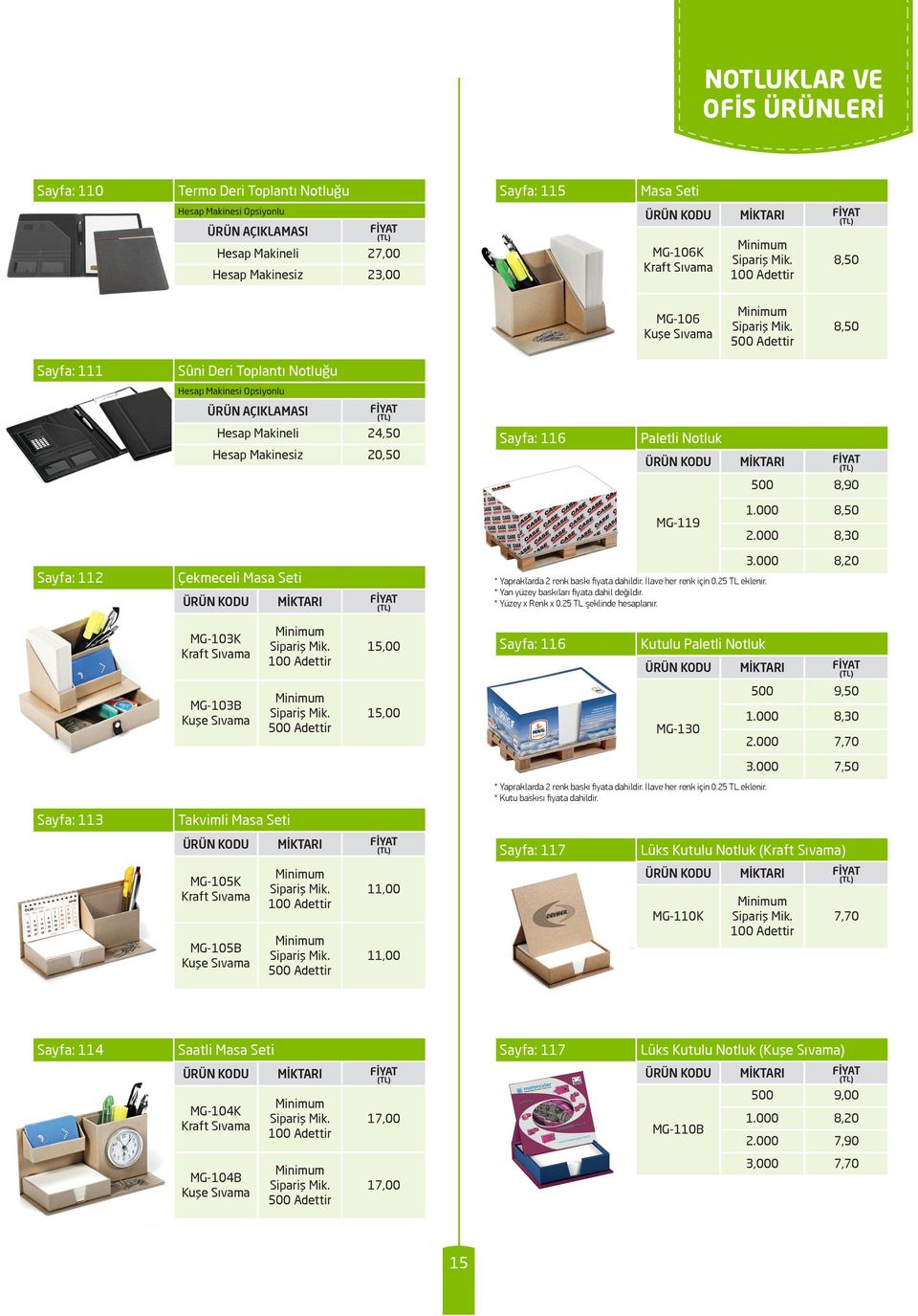 500 Adettir 8,50 Sayfa: 111 Sûni Deri Toplantı Notluğu Hesap Makinesi Opsiyonlu AÇIKLAMASI Hesap Makineli 24,50 Hesap Makinesiz 20,50 Sayfa: 116 Paletli Notluk 500 8,90 MG-119 1.000 8,50 2.