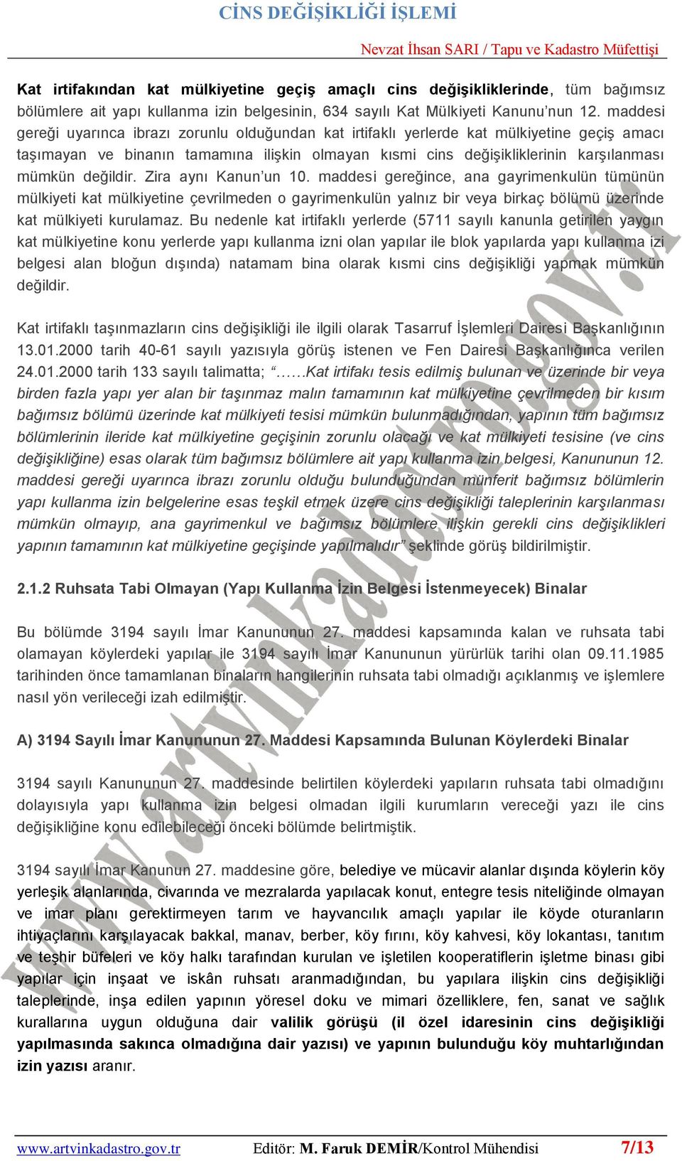 değildir. Zira aynı Kanun un 10. maddesi gereğince, ana gayrimenkulün tümünün mülkiyeti kat mülkiyetine çevrilmeden o gayrimenkulün yalnız bir veya birkaç bölümü üzerinde kat mülkiyeti kurulamaz.