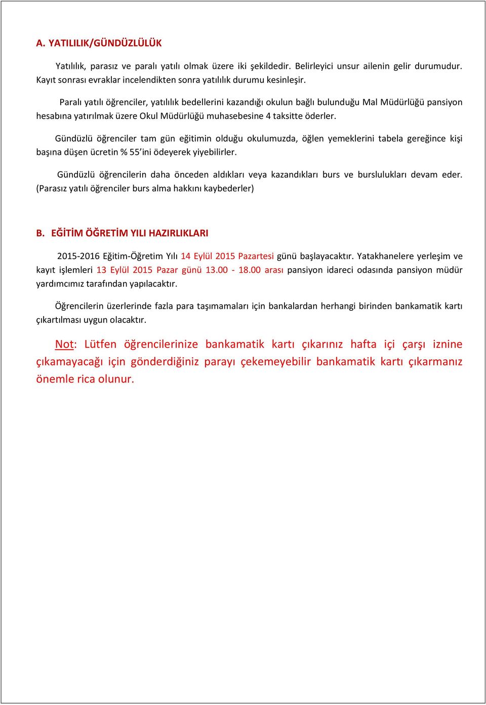 Paralı yatılı öğrenciler, yatılılık bedellerini kazandığı okulun bağlı bulunduğu Mal Müdürlüğü pansiyon hesabına yatırılmak üzere Okul Müdürlüğü muhasebesine 4 taksitte öderler.