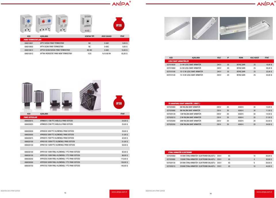 LEDLİ BANT ARMATÜR 240 V 20 BEYAZ,SARI 25 19,00 $ 027010060 6-8 W LEDLİ BANT ARMATÜR 240 V 20 BEYAZ,SARI 25 26,00 $ 027010100 10-12 W LEDLİ BANT ARMATÜR 240 V 20 BEYAZ,SARI 25 32,00 $ 027010140 14-16