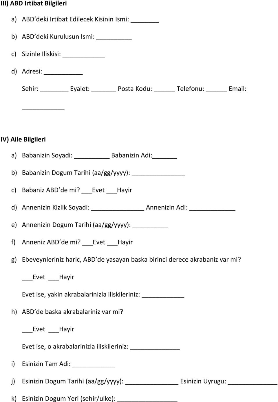 Evet Hayir d) Annenizin Kizlik Soyadi: Annenizin Adi: e) Annenizin Dogum Tarihi (aa/gg/yyyy): f) Anneniz ABD de mi?