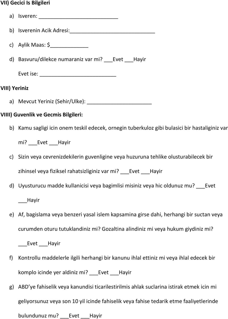 mi? Evet Hayir c) Sizin veya cevrenizdekilerin guvenligine veya huzuruna tehlike olusturabilecek bir zihinsel veya fiziksel rahatsizliginiz var mi?