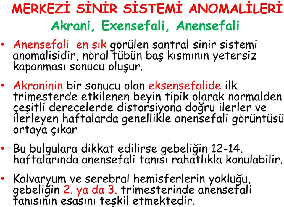 Akraninin bir sonucu olan eksensefalide ilk trimesterde etkilenen beyin tipik olarak normalden çeşitli derecelerde distorsiyona doğru ilerler ve ilerleyen