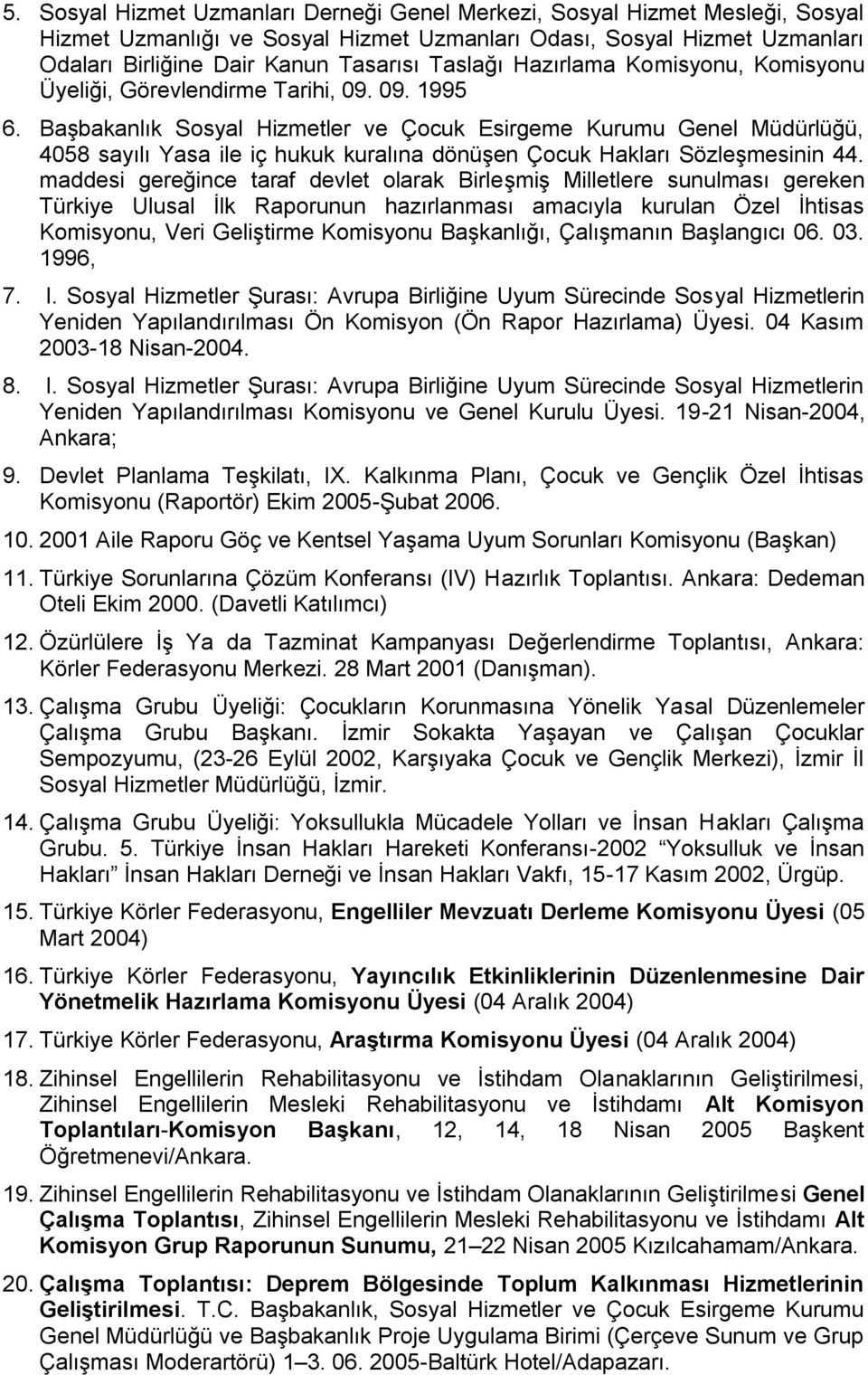 Başbakanlık Sosyal Hizmetler ve Çocuk Esirgeme Kurumu Genel Müdürlüğü, 4058 sayılı Yasa ile iç hukuk kuralına dönüşen Çocuk Hakları Sözleşmesinin 44.