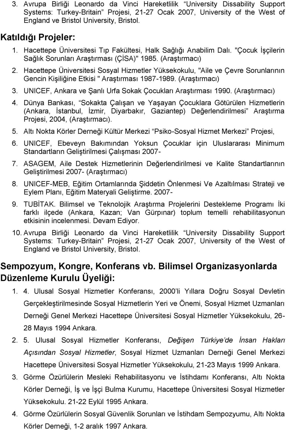 Hacettepe Üniversitesi Sosyal Hizmetler Yüksekokulu, "Aile ve Çevre Sorunlarının Gencin Kişiliğine Etkisi " Araştırması 1987-1989. (Araştırmacı) 3.