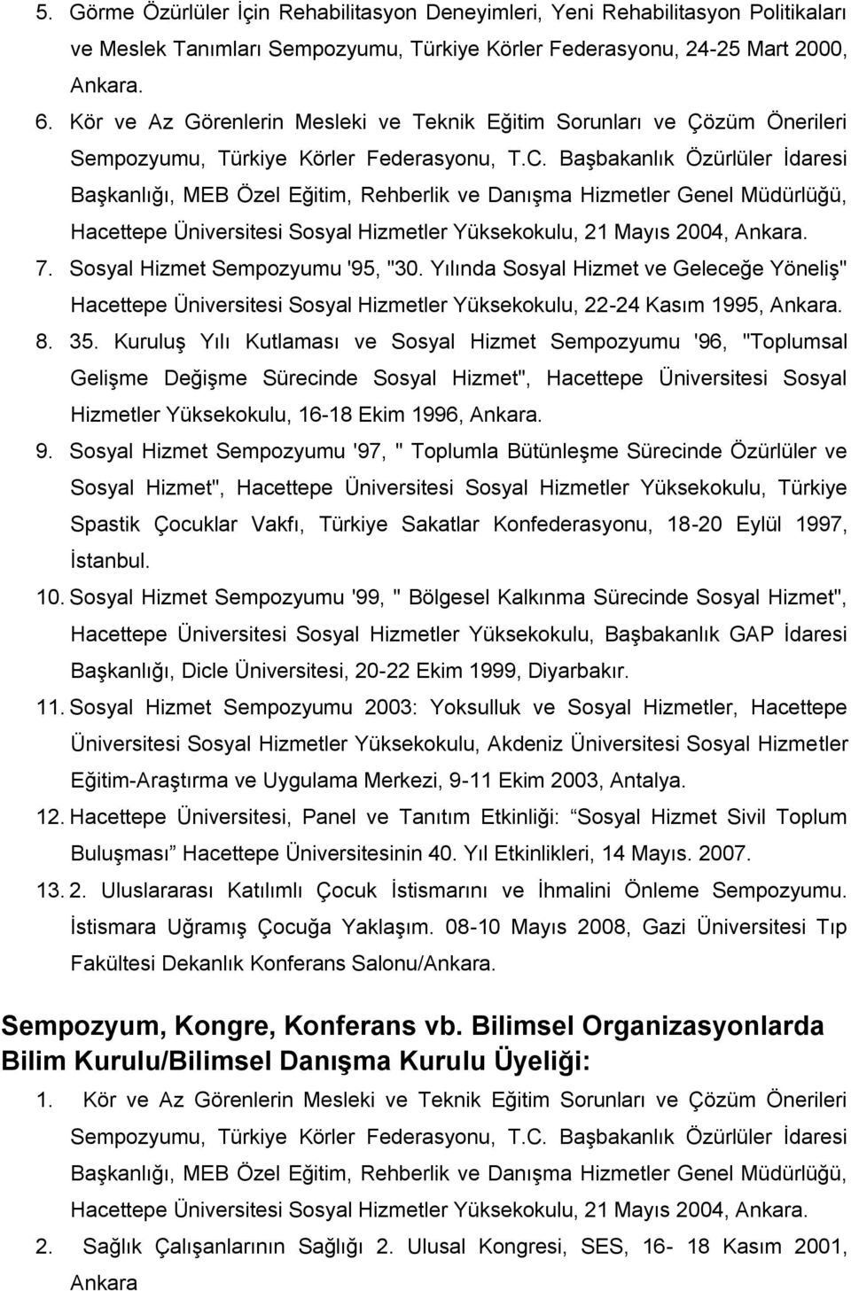 Başbakanlık Özürlüler İdaresi Başkanlığı, MEB Özel Eğitim, Rehberlik ve Danışma Hizmetler Genel Müdürlüğü, Hacettepe Üniversitesi Sosyal Hizmetler Yüksekokulu, 21 Mayıs 2004, Ankara. 7.