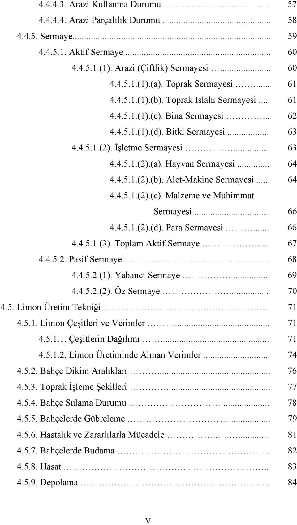 Hayvan Sermayesi... 64 4.4.5.1.(2).(b). Alet-Makine Sermayesi... 64 4.4.5.1.(2).(c). Malzeme ve Mühimmat Sermayesi... 66 4.4.5.1.(2).(d). Para Sermayesi... 66 4.4.5.1.(3). Toplam Aktif Sermaye... 67 4.