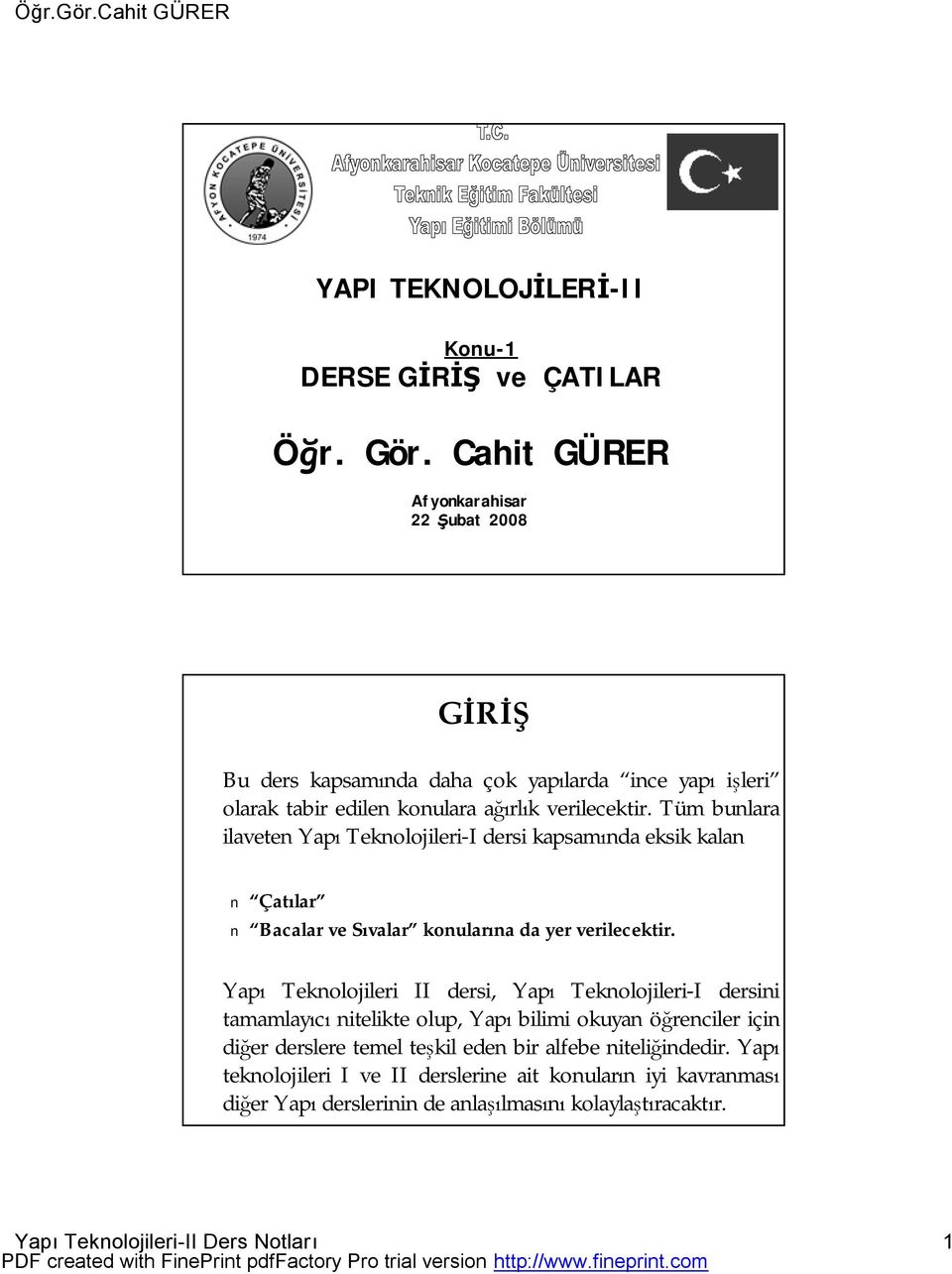 Tüm bunlara ilaveten Yapı Teknolojileri-I I dersi kapsamında eksik kalan Çatılar Bacalar ve Sıvalar konularına da yer verilecektir.